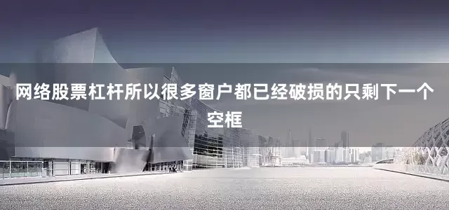 网络股票杠杆所以很多窗户都已经破损的只剩下一个空框