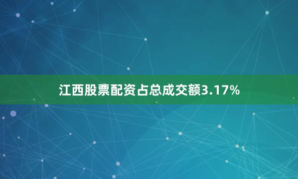 江西股票配资占总成交额3.17%
