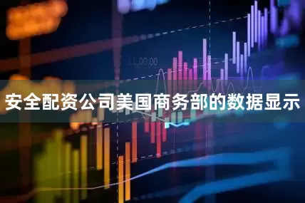 安全配资公司美国商务部的数据显示