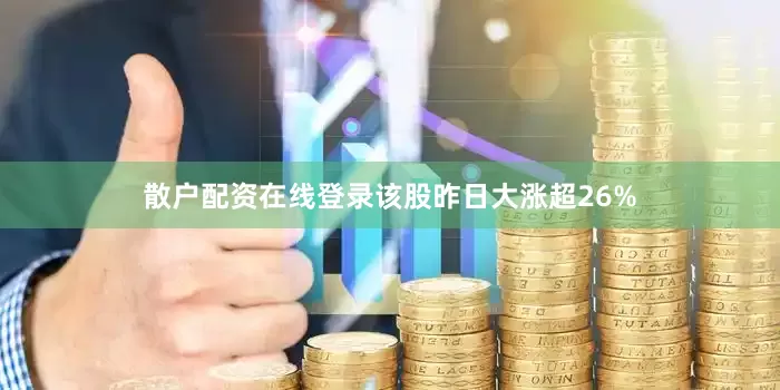散户配资在线登录该股昨日大涨超26%
