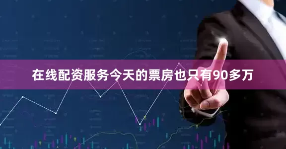 在线配资服务今天的票房也只有90多万